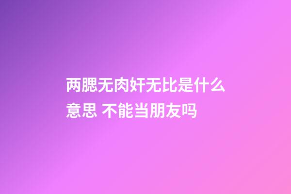 两腮无肉奸无比是什么意思 不能当朋友吗